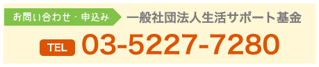 お問い合わせ・申込みは一般社団法人生活サポート基金03-5227-7280